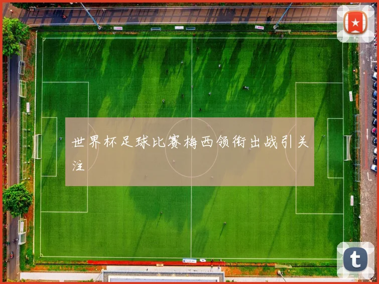 世界杯足球比赛梅西领衔出战引关注