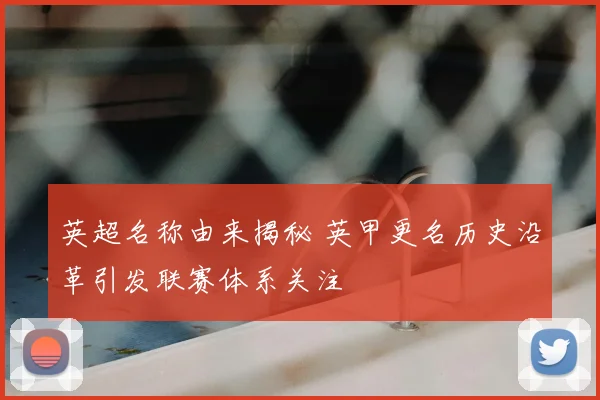 英超名称由来揭秘 英甲更名历史沿革引发联赛体系关注
