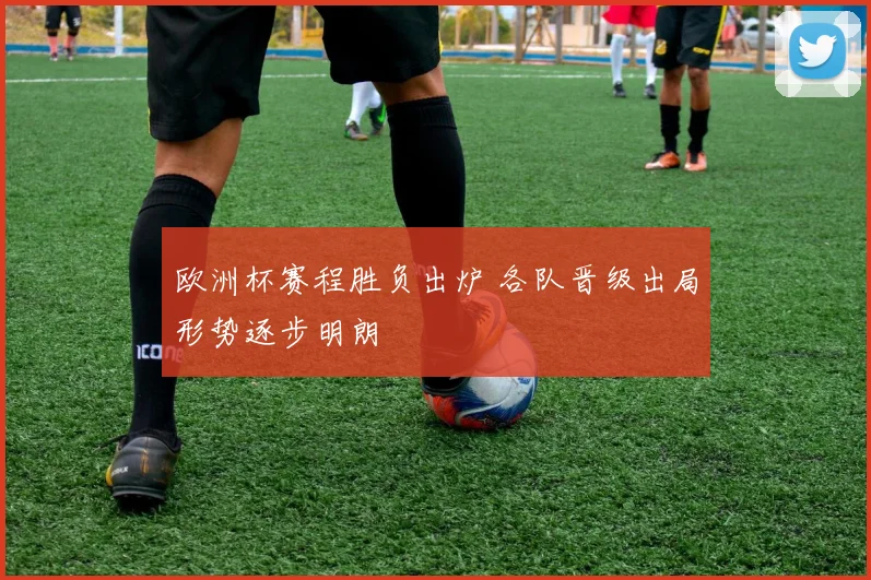 欧洲杯赛程胜负出炉 各队晋级出局形势逐步明朗