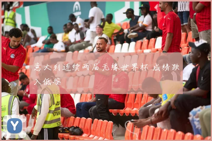 意大利连续两届无缘世界杯 成绩跌入低谷