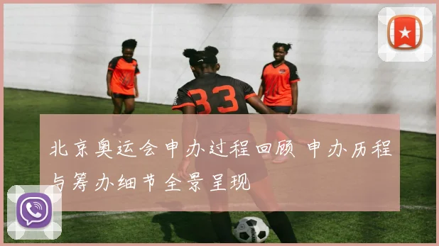 北京奥运会申办过程回顾 申办历程与筹办细节全景呈现
