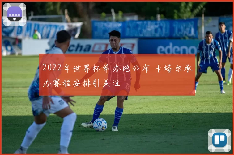 2022年世界杯举办地公布 卡塔尔承办赛程安排引关注