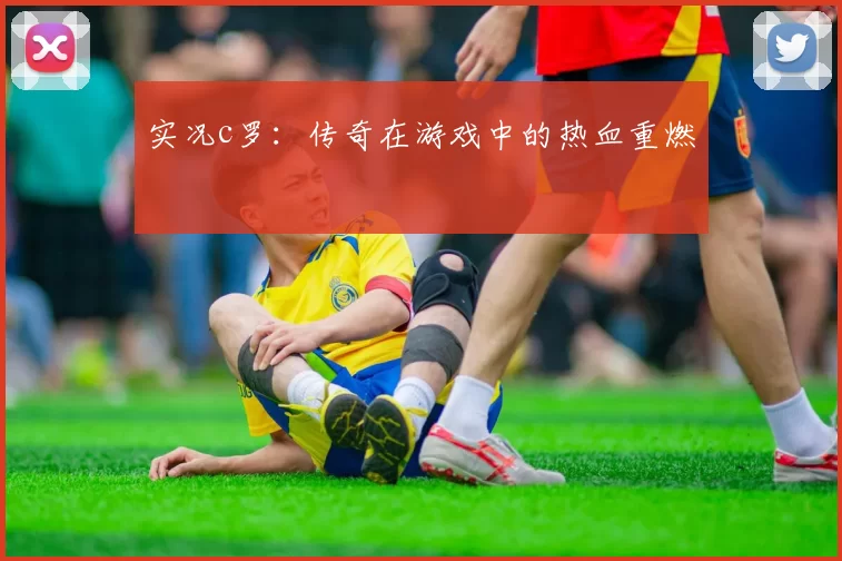 实况c罗:传奇在游戏中的热血重燃