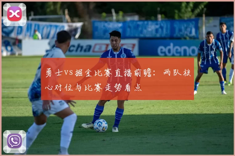 勇士vs掘金比赛直播前瞻：两队核心对位与比赛走势看点